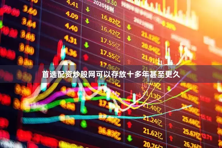 首选配资炒股网可以存放十多年甚至更久