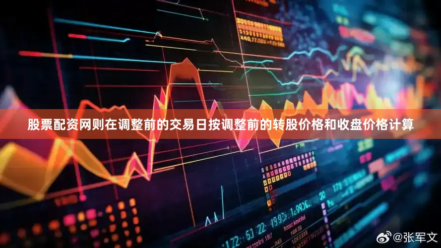 股票配资网则在调整前的交易日按调整前的转股价格和收盘价格计算