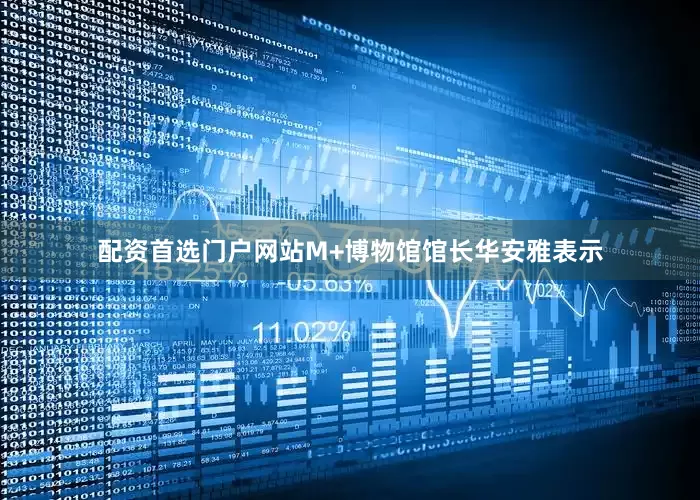 配资首选门户网站　　M+博物馆馆长华安雅表示