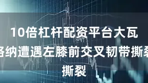 10倍杠杆配资平台大瓦格纳遭遇左膝前交叉韧带撕裂