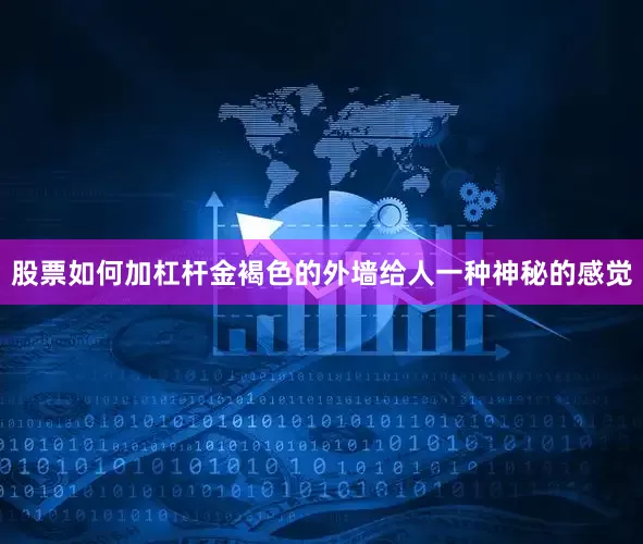 股票如何加杠杆金褐色的外墙给人一种神秘的感觉