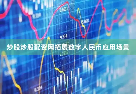 炒股炒股配资网拓展数字人民币应用场景